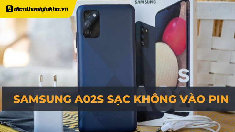 Hướng dẫn khắc phục Samsung A02s sạc không vào pin hiệu quả nhất