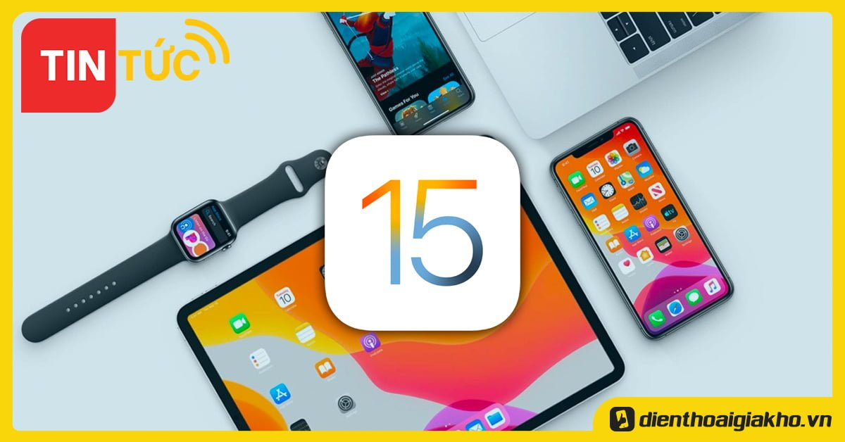 Danh sách các thiết bị tương thích với iOS 15/ iPadOS/ watchOS8