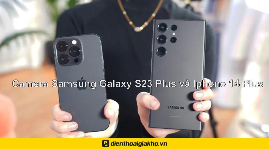 So sánh cấu hình camera Samsung Galaxy S23 Plus và Iphone 14 Plus