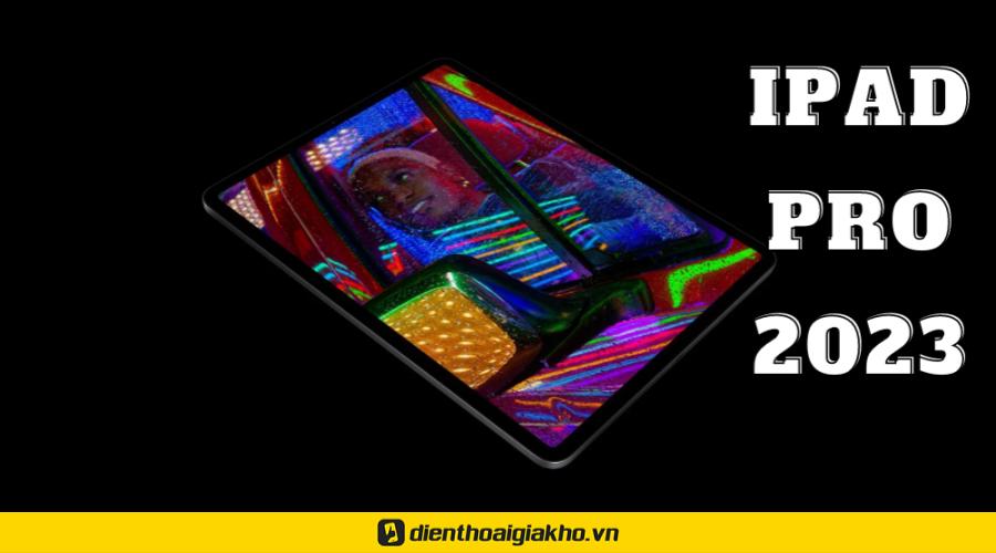  ipad pro 2023 khi nào ra mắt