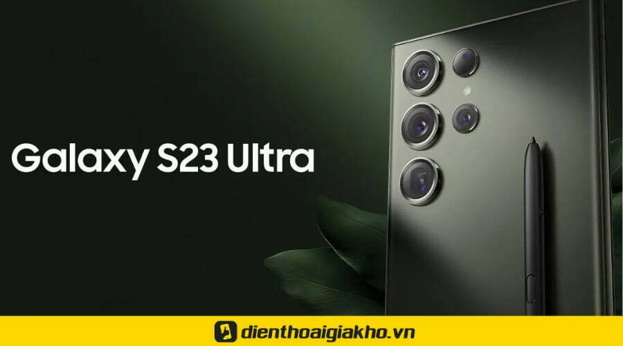 Điểm mạnh của Samsung Galaxy S23 Ultra - Nên mua ở đâu