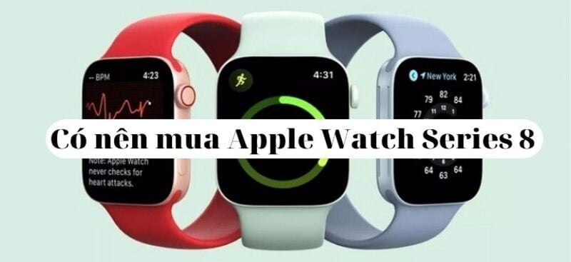 Có nên mua Apple Watch series 8 để sử dụng không?