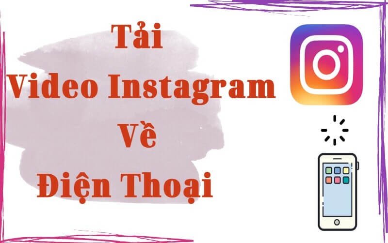 Tải video Instagram về điện thoại mang lại nhiều lợi ích