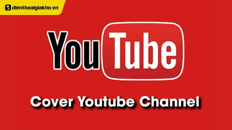 Hướng dẫn cách thay đổi ảnh bìa kênh Youtube đơn giản