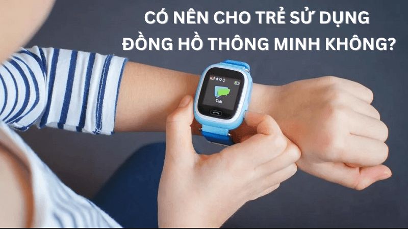 Có nên cho trẻ sử dụng đồng hồ thông minh không?