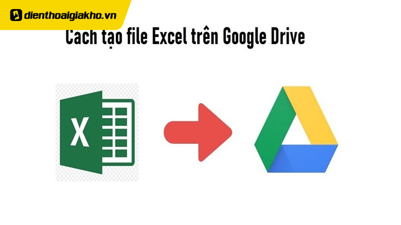 Hướng Dẫn Tạo File Excel Ngay Trên Google Drive Dễ Dàng Làm Việc