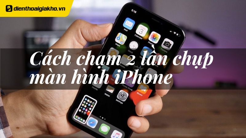 Bật Mí Cách Bật Chạm 2 Lần Chụp Màn Hình Iphone Cực Đơn Giản