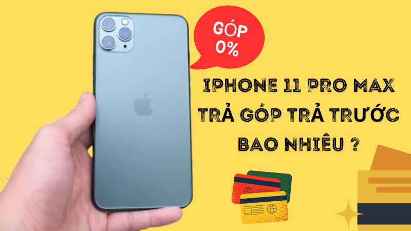 Mua iphone 11 pro max trả góp trả trước bao nhiêu ?