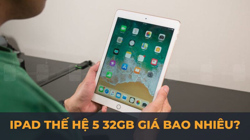 IPad thế hệ 5 32gb giá bao nhiêu?