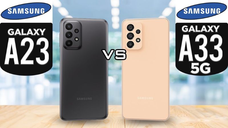 Samsung A23 và Samsung A33 dòng nào đáng mua hơn?