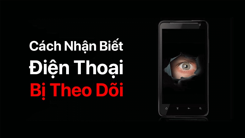 Cách kiểm tra bị theo dõi qua camera điện thoại