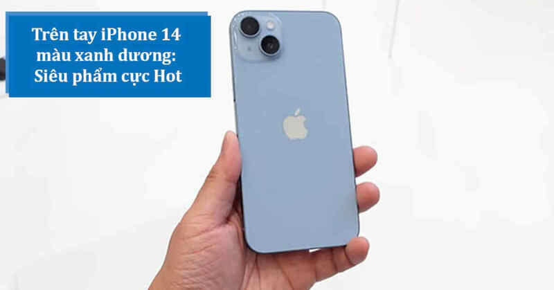 iPhone 14 xanh nhạt (xanh dương) phiên bản thực tế có gì hot?