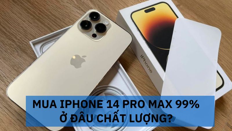 Mua iPhone 14 Pro Max 99% ở đâu chất lượng?