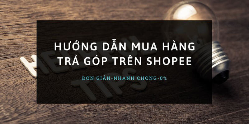 Hướng dẫn cách mua trả góp trêm shopee
