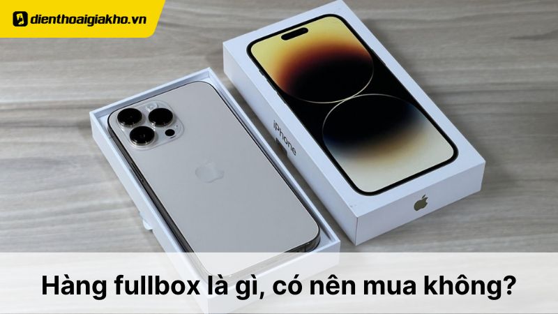 iPhone Like New Fullbox là gì? Tìm hiểu để đưa ra lựa chọn thông minh khi mua iPhone cũ