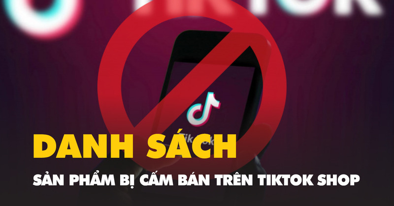 Sản phẩm bị cấm bán trên TikTok Shop