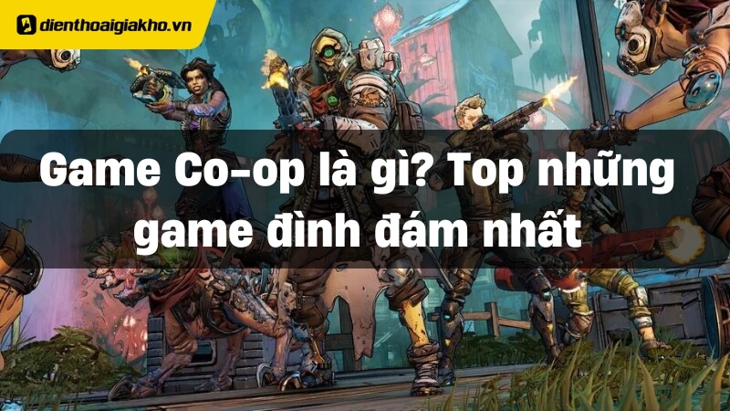 Game Co op là gì? Top 8 tựa game Co op đình đám được nhiều người chơi nhất