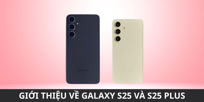 Giới thiệu tổng quan về galaxy s25 vs s25 plus