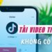 10-cach-tai-video-tiktok-khong-logo-tren-android-ios-sieu-de