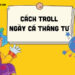 cach-troll-ca-thang-tu
