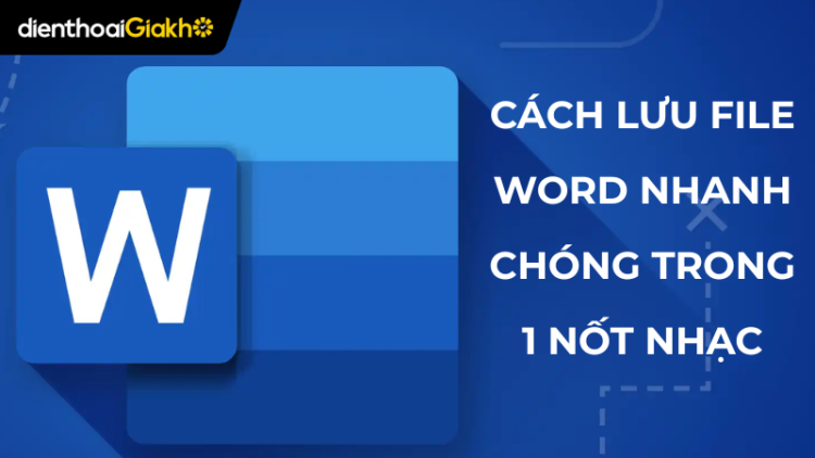 Cách lưu file Word bằng Save, Save As, phím tắt và tự động