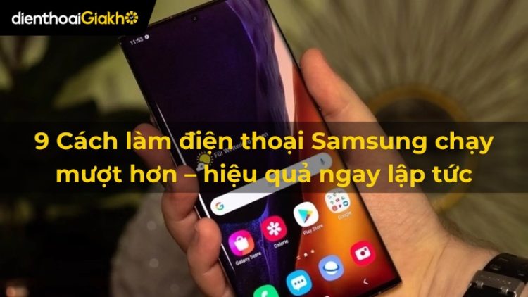 9 Cách làm điện thoại Samsung chạy mượt hơn – hiệu quả ngay lập tức