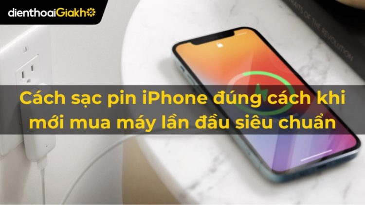Cách sạc pin iPhone đúng cách khi mới mua máy lần đầu siêu chuẩn