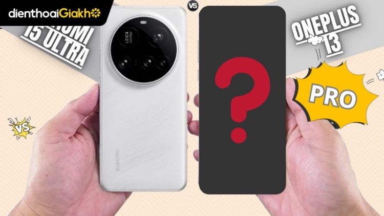 OnePlus 13 Pro vs Xiaomi 15 Ultra – So sánh chi tiết 2025
