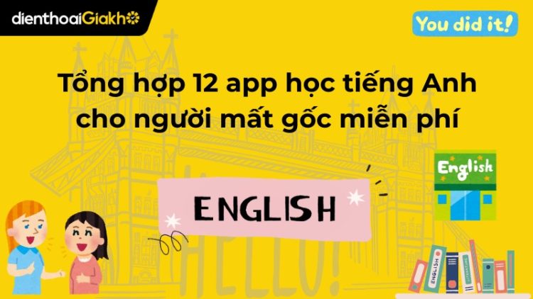 Tổng hợp 12 app học tiếng Anh cho người mất gốc miễn phí