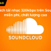 Top 10 cách tải nhạc 320kbps trên Soundcloud miễn phí, chất lượng cao