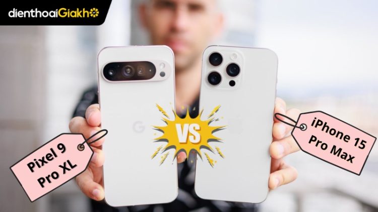 Pixel 9 Pro XL và iPhone 15 Pro Max: Nên chọn flagship nào 2025?