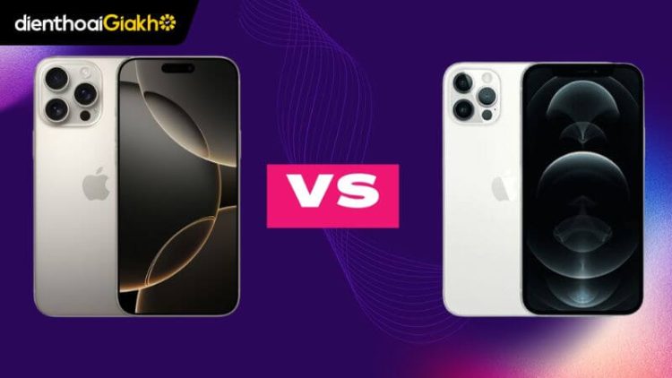 So sánh iPhone 16 Pro Max vs iPhone 12 Pro Max