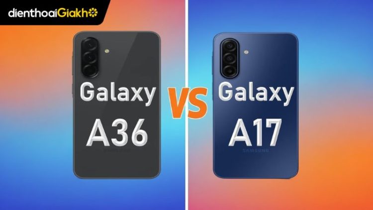 Samsung Galaxy A17 và Galaxy A36
