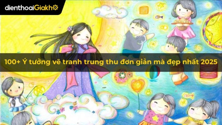 100+ Ý tưởng vẽ tranh trung thu đơn giản mà đẹp nhất 2025