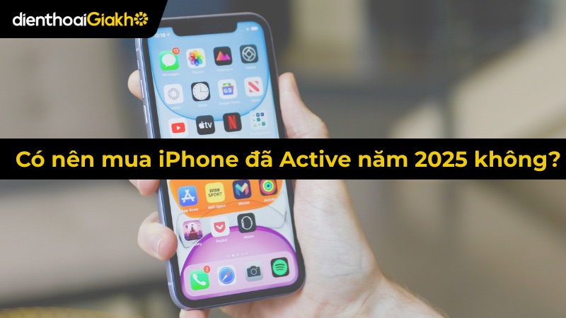 Có nên mua iPhone đã Active năm 2025 không?
