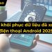 5 Cách khôi phục dữ liệu đã xóa trên điện thoại Android 2025
