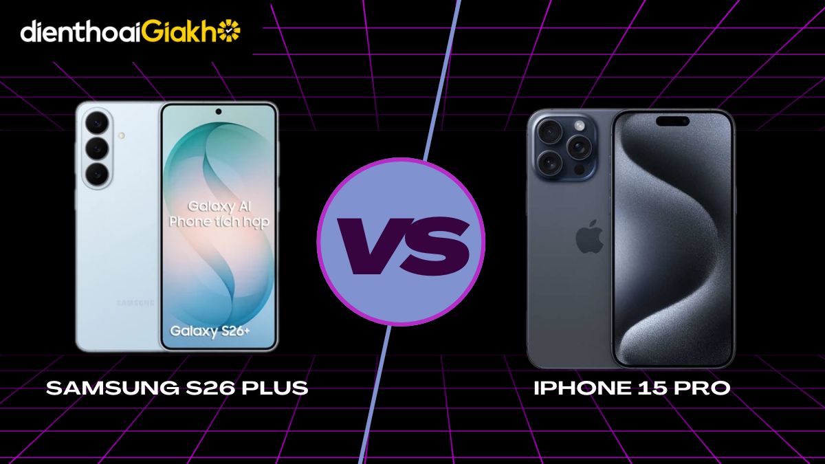 So sánh Galaxy S26 Plus vs iPhone 15 Pro: Nên chọn Android hay iOS?