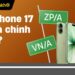iPhone 17 có mã VN/A không? Mã ZP/A có phải iPhone chính hãng Việt Nam?